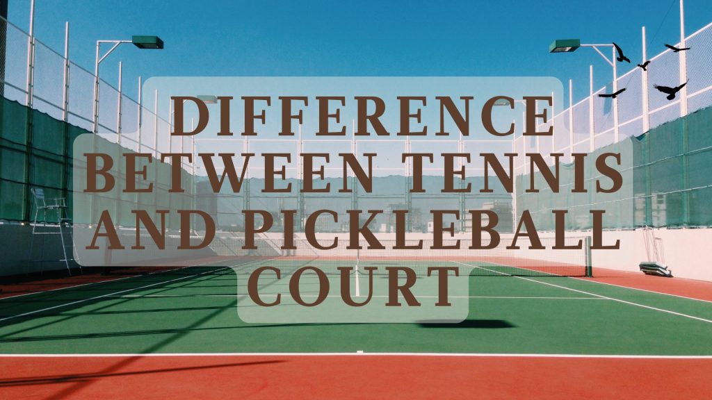difference between tennis and pickleball courts